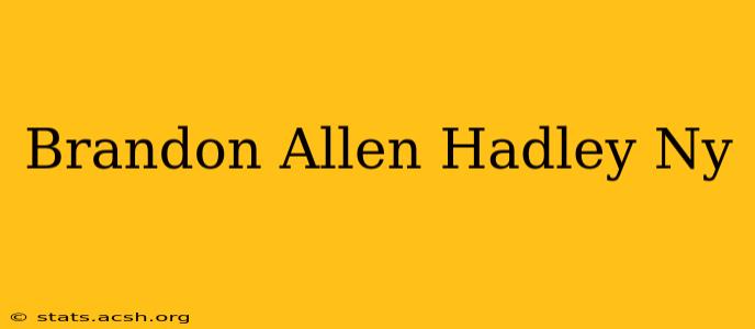 Brandon Allen Hadley Ny