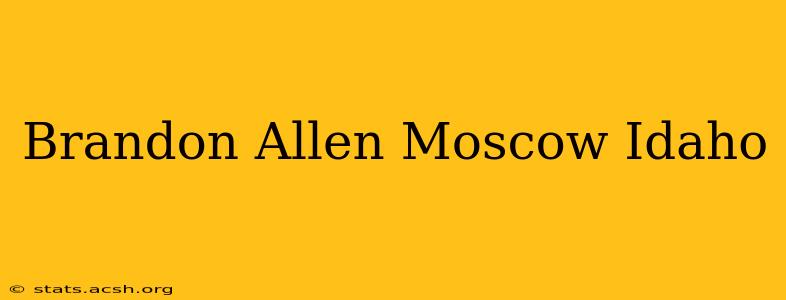 Brandon Allen Moscow Idaho