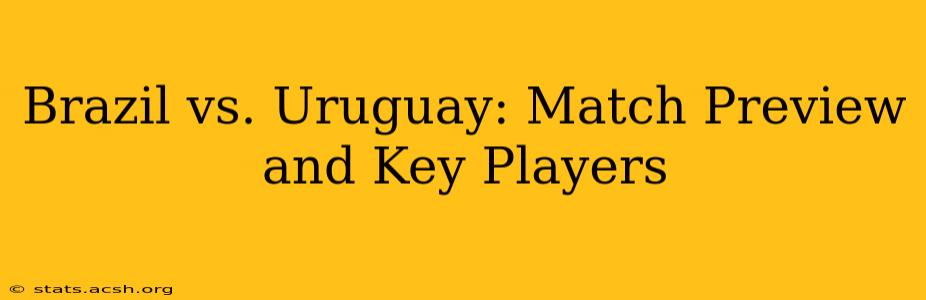 Brazil vs. Uruguay: Match Preview and Key Players