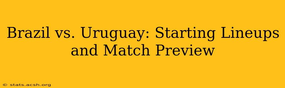 Brazil vs. Uruguay: Starting Lineups and Match Preview