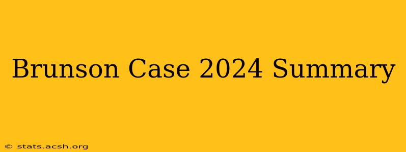 Brunson Case 2024 Summary