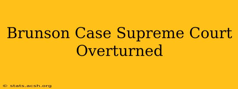 Brunson Case Supreme Court Overturned