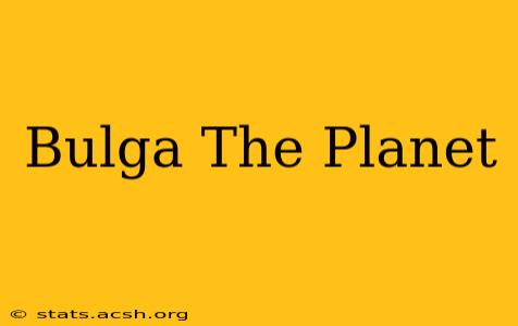 Bulga The Planet