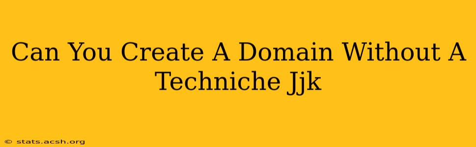 Can You Create A Domain Without A Techniche Jjk