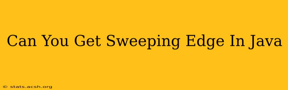 Can You Get Sweeping Edge In Java