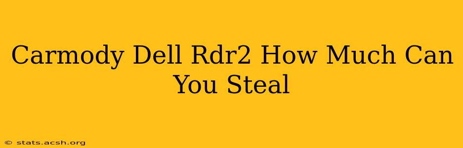 Carmody Dell Rdr2 How Much Can You Steal