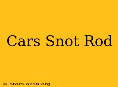 Cars Snot Rod