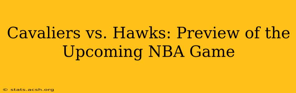 Cavaliers vs. Hawks: Preview of the Upcoming NBA Game