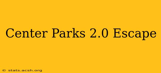 Center Parks 2.0 Escape