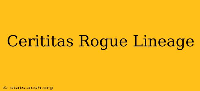 Cerititas Rogue Lineage