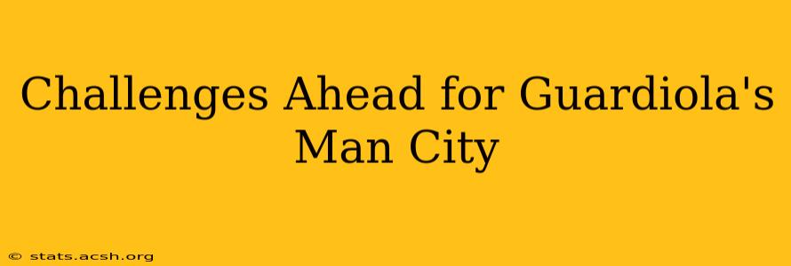 Challenges Ahead for Guardiola's Man City