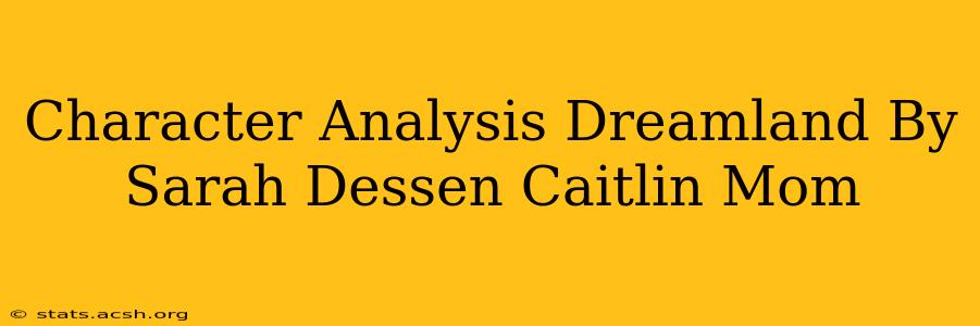 Character Analysis Dreamland By Sarah Dessen Caitlin Mom