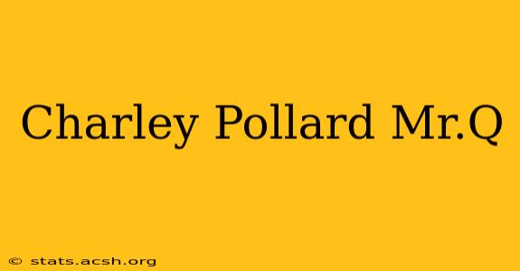 Charley Pollard Mr.Q