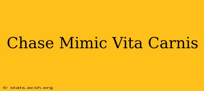 Chase Mimic Vita Carnis