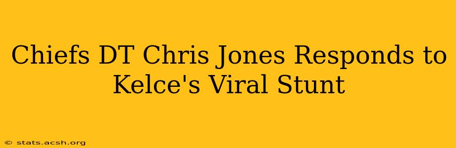 Chiefs DT Chris Jones Responds to Kelce's Viral Stunt