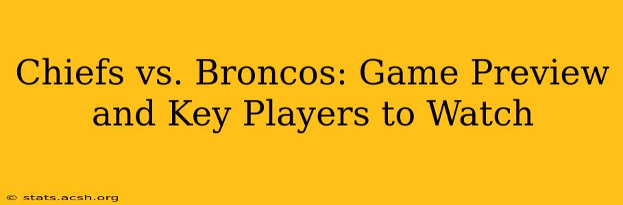 Chiefs vs. Broncos: Game Preview and Key Players to Watch