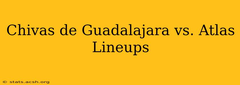 Chivas de Guadalajara vs. Atlas Lineups