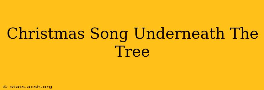 Christmas Song Underneath The Tree