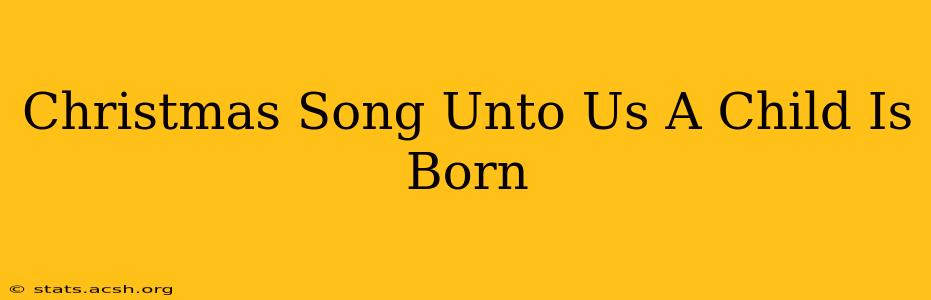 Christmas Song Unto Us A Child Is Born