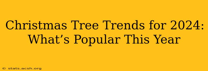 Christmas Tree Trends for 2024: What’s Popular This Year