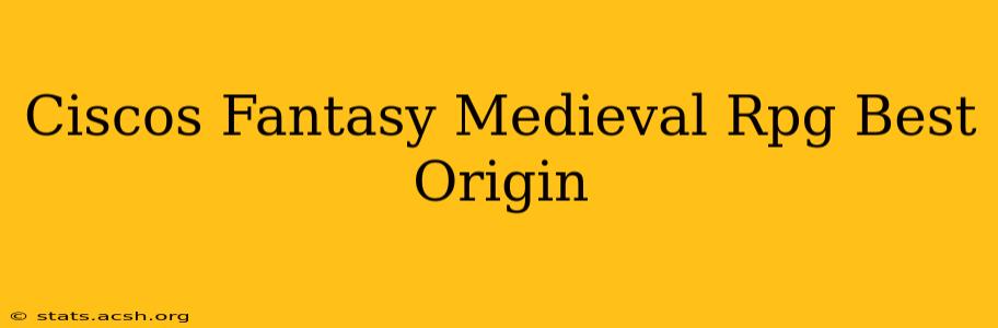 Ciscos Fantasy Medieval Rpg Best Origin