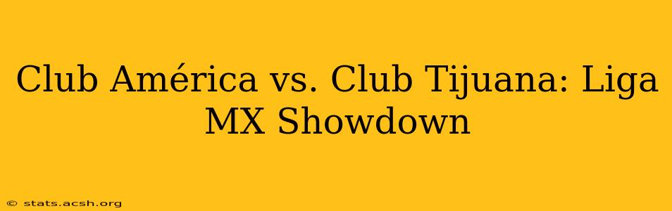 Club América vs. Club Tijuana: Liga MX Showdown