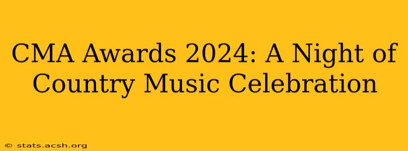 CMA Awards 2024: A Night of Country Music Celebration