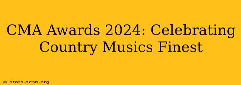 CMA Awards 2024: Celebrating Country Musics Finest