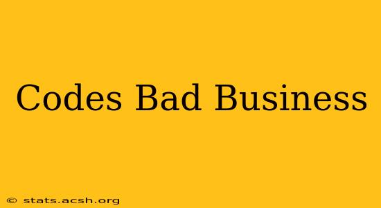 Codes Bad Business