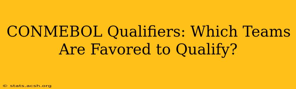 CONMEBOL Qualifiers: Which Teams Are Favored to Qualify?