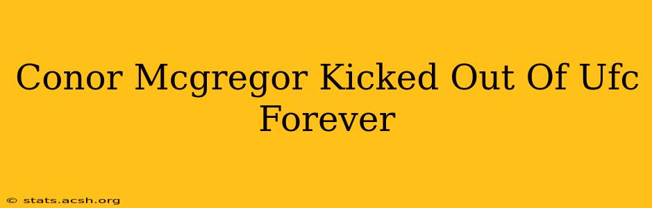 Conor Mcgregor Kicked Out Of Ufc Forever