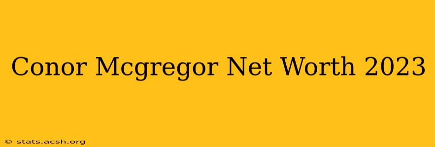 Conor Mcgregor Net Worth 2023