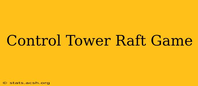 Control Tower Raft Game