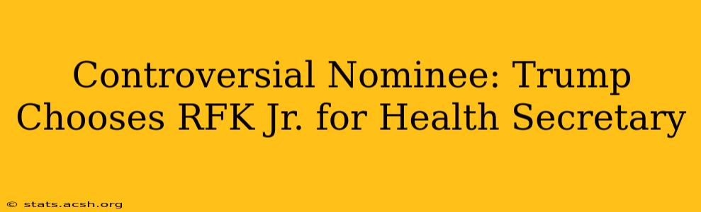 Controversial Nominee: Trump Chooses RFK Jr. for Health Secretary