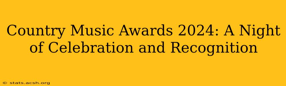 Country Music Awards 2024: A Night of Celebration and Recognition