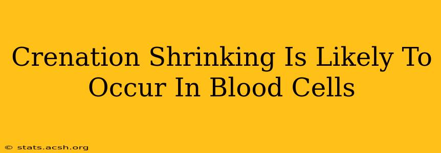 Crenation Shrinking Is Likely To Occur In Blood Cells