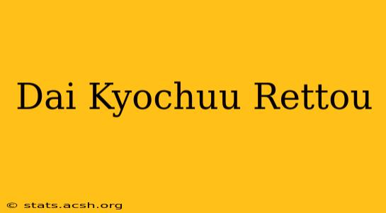 Dai Kyochuu Rettou