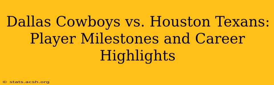 Dallas Cowboys vs. Houston Texans: Player Milestones and Career Highlights