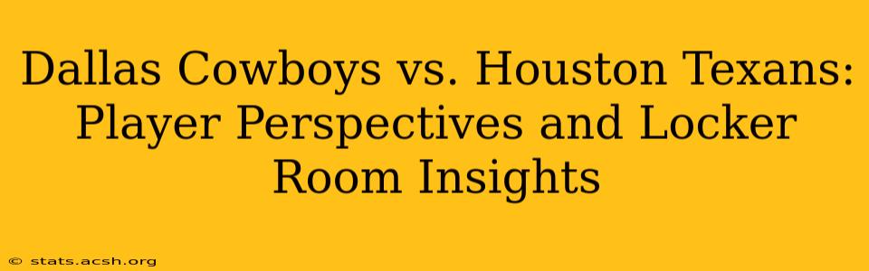 Dallas Cowboys vs. Houston Texans: Player Perspectives and Locker Room Insights