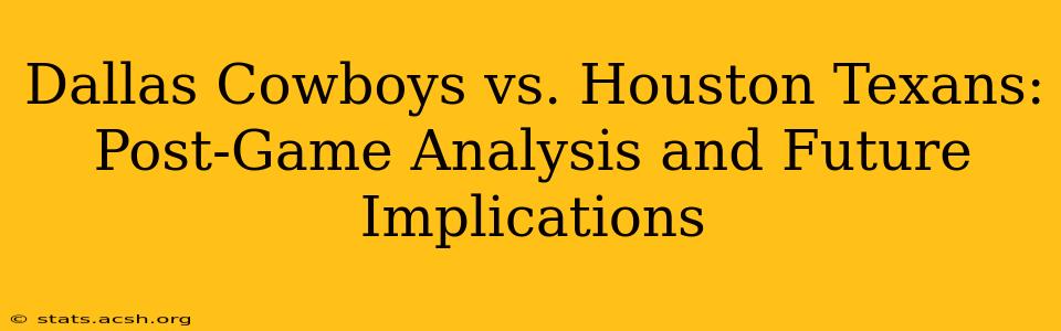 Dallas Cowboys vs. Houston Texans: Post-Game Analysis and Future Implications