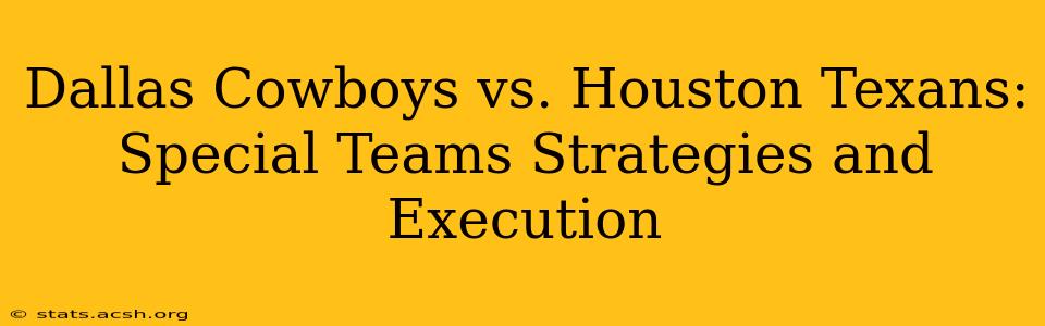 Dallas Cowboys vs. Houston Texans: Special Teams Strategies and Execution