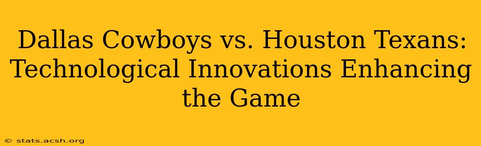 Dallas Cowboys vs. Houston Texans: Technological Innovations Enhancing the Game