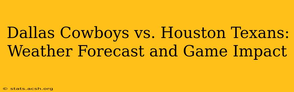 Dallas Cowboys vs. Houston Texans: Weather Forecast and Game Impact