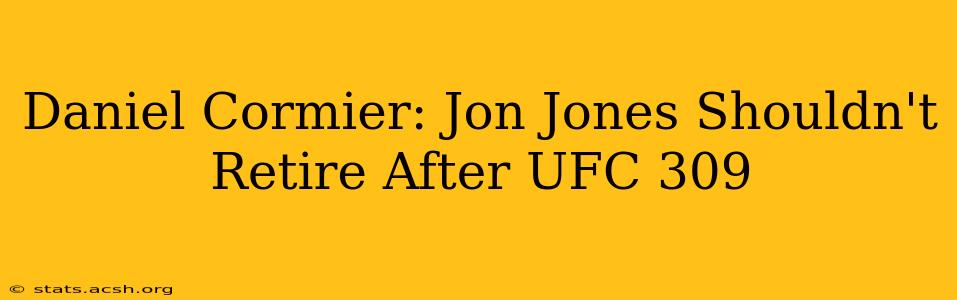 Daniel Cormier: Jon Jones Shouldn't Retire After UFC 309