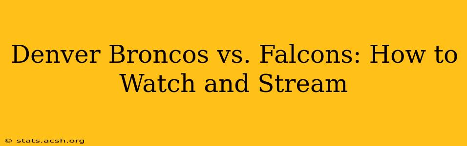 Denver Broncos vs. Falcons: How to Watch and Stream