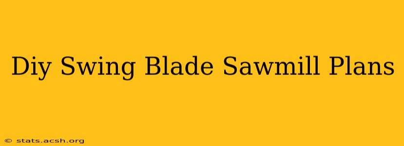 Diy Swing Blade Sawmill Plans