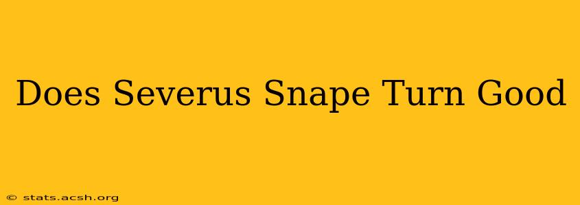 Does Severus Snape Turn Good