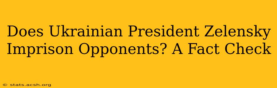 Does Ukrainian President Zelensky Imprison Opponents? A Fact Check