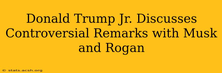 Donald Trump Jr. Discusses Controversial Remarks with Musk and Rogan