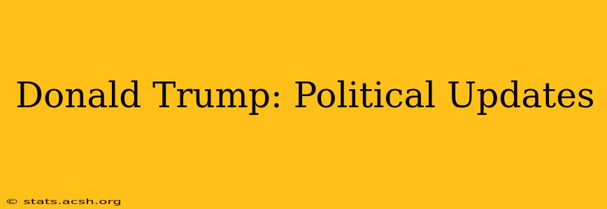 Donald Trump: Political Updates